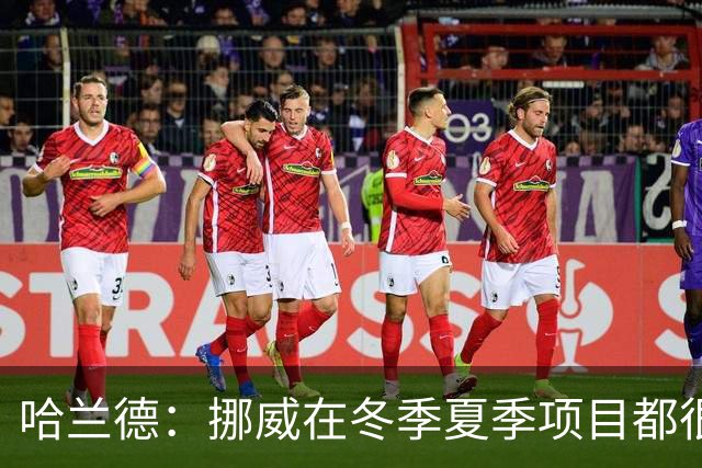 哈兰德：挪威在冬季夏季项目都很出色 是时候在足球上取得成绩了
