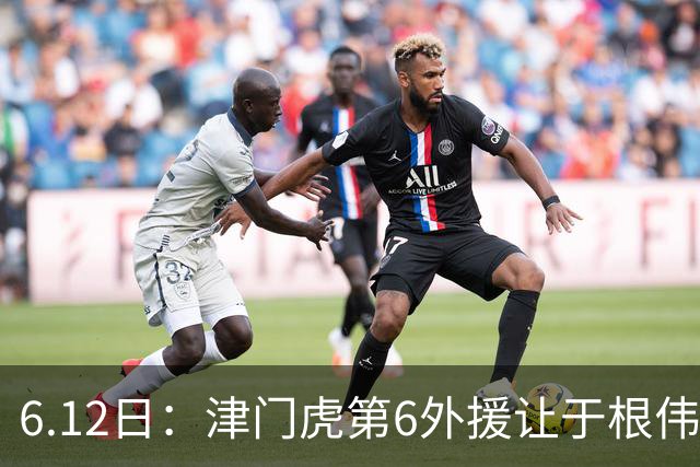6.12日：津门虎第6外援让于根伟两难，七个月没踢球，格劳表忠心，降级难留国脚